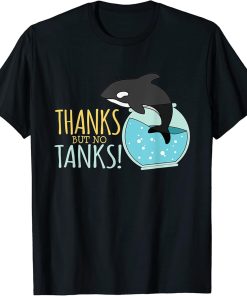 Thanks But No Tanks End Captivity Save The Orcas T-Shirt