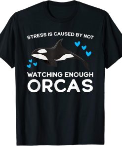 Stress is caused by not watching enough Orcas Orca T-Shirt